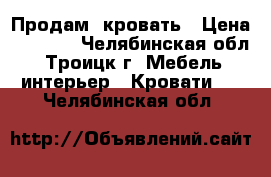 Продам  кровать › Цена ­ 4 500 - Челябинская обл., Троицк г. Мебель, интерьер » Кровати   . Челябинская обл.